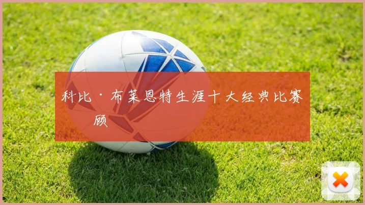 科比·布莱恩特生涯十大经典比赛回顾