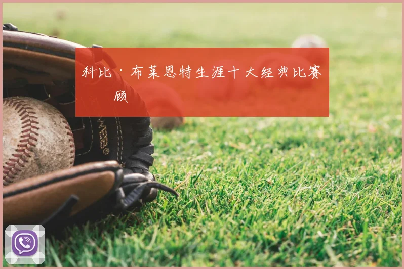 科比·布莱恩特生涯十大经典比赛回顾