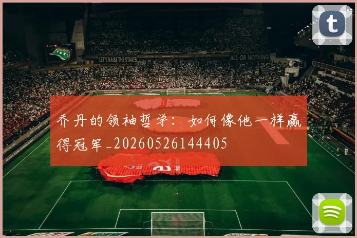乔丹的领袖哲学：如何像他一样赢得冠军_20260526144405