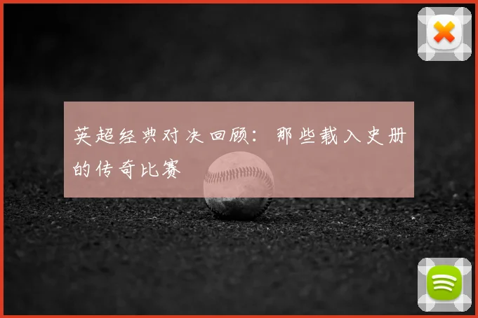 英超经典对决回顾：那些载入史册的传奇比赛