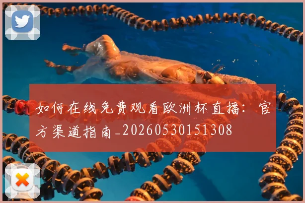 如何在线免费观看欧洲杯直播：官方渠道指南_20260530151308