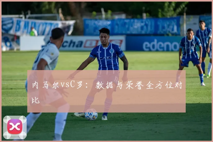 内马尔vsC罗：数据与荣誉全方位对比