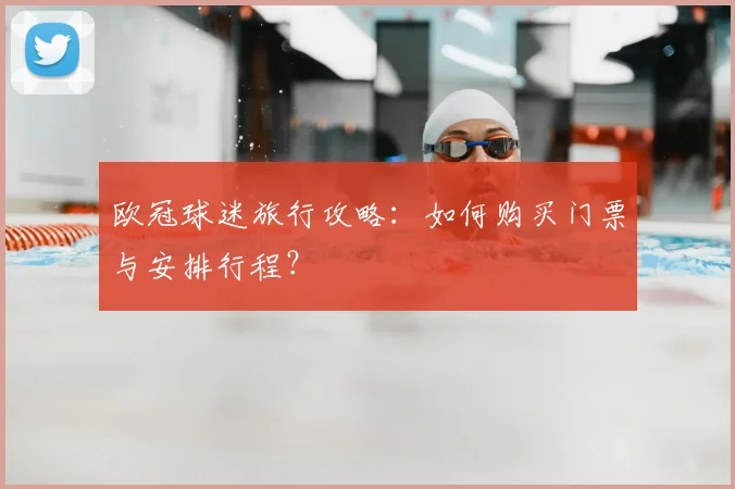 欧冠球迷旅行攻略：如何购买门票与安排行程？